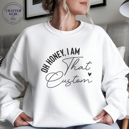 Oh Honey, I Am That – Custom Funny(Unisex Sweatshirts )for Cool Aunties, Teachers, Moms & More