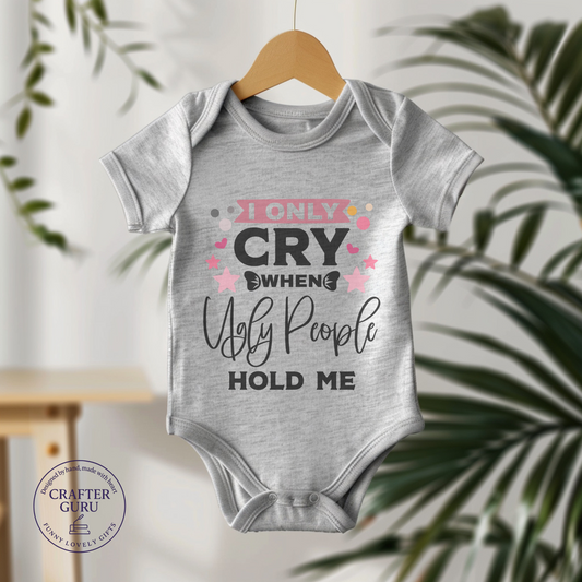 I Only Cry When Ugly People Hold Me (Baby Bodysuit)
