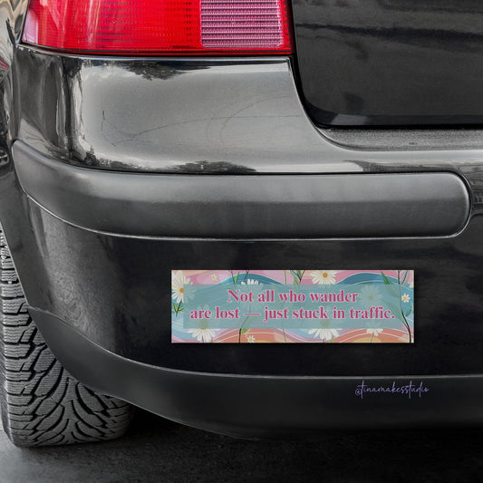 Not All Who Wander Are Lost — Just Stuck in Traffic Bumper Sticker