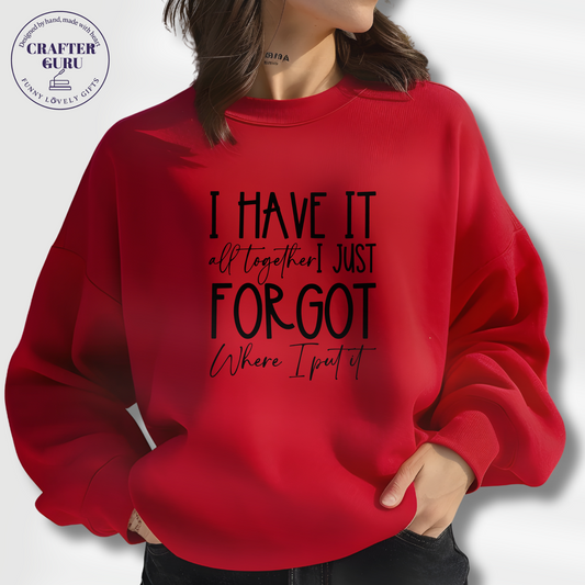 I Have It All Together… I Just Forgot Where I Put It – Funny (Unisex  Sweatshirts )
