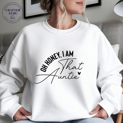 Oh Honey, I Am That – Custom Funny(Unisex  Sweatshirts )for Cool Aunties, Teachers, Moms & More