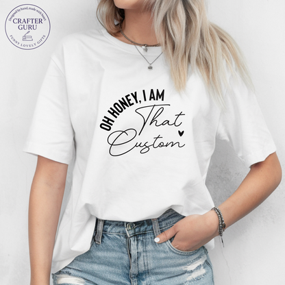Oh Honey, I Am That – Custom Funny (unisex Adult Tees) for Cool Aunties, Teachers, Moms & More