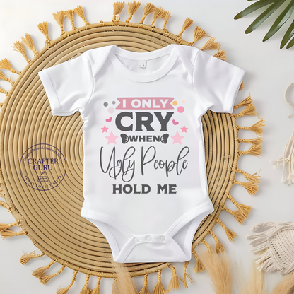 I Only Cry When Ugly People Hold Me (Baby Bodysuit)