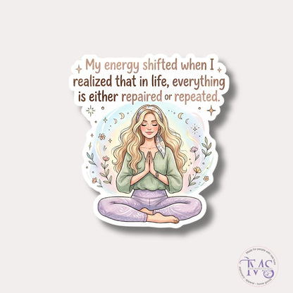 My Energy Shifted - Everything is Either Repaired or Repeated - Die Cut Sticker