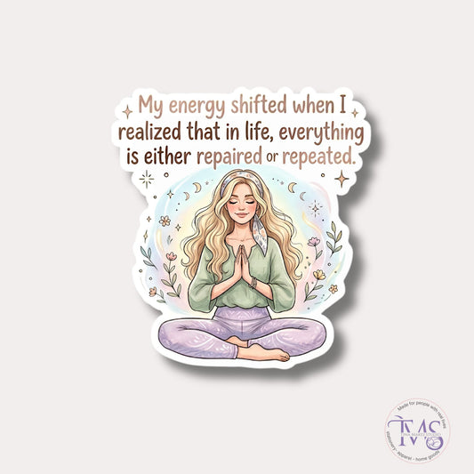 My Energy Shifted - Everything is Either Repaired or Repeated - Die Cut Sticker