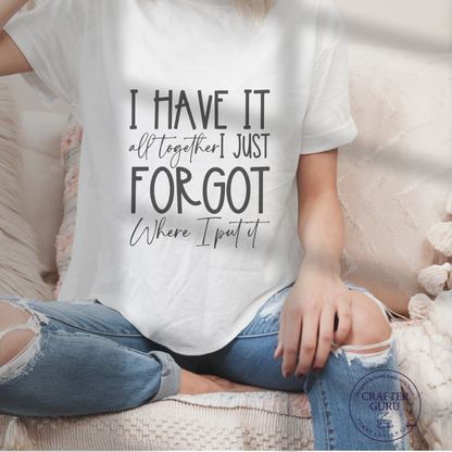 I Have It All Together… I Just Forgot Where I Put It – Funny (unisex Adult Tees)