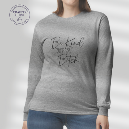 Be Kind of a Bitch – Bold Empowering Shirt for Women (Adult Long Sleeve)