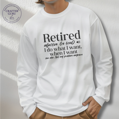 Retired – I Do What I Want, When I Want – Funny Retiremen  (Adult Long Sleeve)
