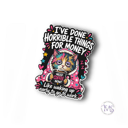 I've Done Horrible Things For Money Sticker